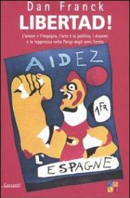 Libertad! L'amore e l'impegno, l'arte e la politica, i drammi e la leggerezza nella Parigi degli anni Trenta