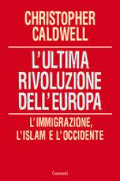 L'ultima rivoluzione dell'Europa. L'immigrazione, l'Islam e l'Occidente