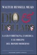 Dio & dollaro. La Gran Bretagna, l'America e le origini del mondo moderno