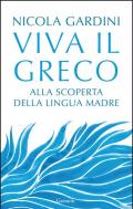 Viva il greco. Alla scoperta della lingua madre