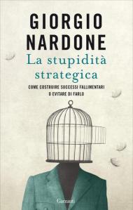 La stupidità strategica. Come costruire successi fallimentari o evitare di farlo