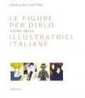 Le figure per dirlo. Storia delle illustratrici italiane. Ediz. a colori