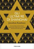 Gli ultimi re di Shanghai. La straordinaria storia di due dinastie ebree dalle guerre dell'oppio alla Cina dei nostri giorni
