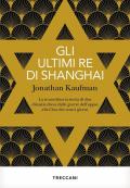 Gli ultimi re di Shanghai. La straordinaria storia di due dinastie ebree dalle guerre dell'oppio alla Cina dei nostri giorni