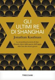 Gli ultimi re di Shanghai. La straordinaria storia di due dinastie ebree dalle guerre dell'oppio alla Cina dei nostri giorni