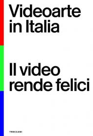 Videoarte in Italia. Il video rende felici. Ediz. italiana e inglese