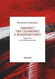 Gramsci tra cesarismo e bonapartismo. Egemonia e crisi della modernità