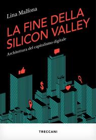 La fine della Silicon Valley. Architettura del capitalismo digitale