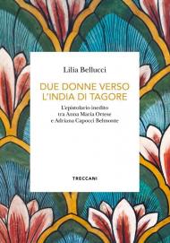 Due donne verso l'India di Tagore. L'epistolario inedito tra Anna Maria Ortese e Adriana Capocci Belmonte