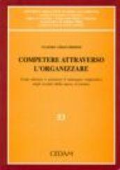 Competere attraverso l'organizzare. Come ottenere e sostenere il vantaggio competitivo negli scenari della nuova economia