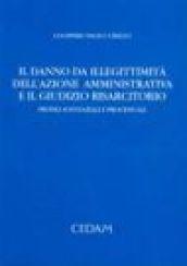 Il danno da illegittimità dell'azione amministrativa e il giudizio risarcitorio. Profili sostanziali e processuali