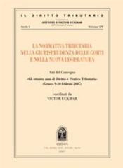 La normativa tributaria nella giurisprudenza delle corti e nella nuova legislatura. Atti del convegno (Genova, 9-10 febbraio 2007)