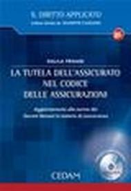 La tutela dell'assicurato nel codice delle assicurazioni. Aggiornamento alle norme dei Decreti Bersani in materia di concorrenza. Con CD-ROM