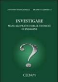 Investigare. Manuale pratico delle tecniche di indagine