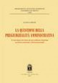 La questione della pregiudizialità amministrativa. Il risarcimento del danno da provvedimento illegittimo tra diritto sostanziale e diritto processuale