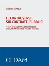 Le controversie sui contratti pubblici. In sede stragiudiziale e nel processo civile, amministrativo, penale e contabile