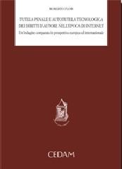 Tutela penale e autotutela tecnologica dei diritti d'autore nell'epoca di internet. Un'indagine comparata in prospettiva europea ed internazionale