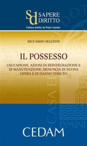 Il possesso. Usucapione, azioni di reintegrazione e di manutenzione, denuncia di nuova opera e di danno temuto