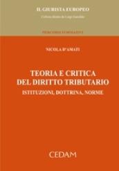 Teoria e critica del diritto tributario. Istituzioni, dottrina, norme
