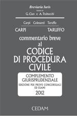 Commentario breve al codice di procedura civile. Complemento giurisprudenziale. Per prove concorsuali ed esami 2012