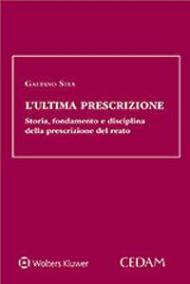 L' ultima prescrizione. Storia, fondamento e disciplina della prescrizione del reato