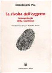 La rivolta dell'oggetto. Antropologia della Sardegna