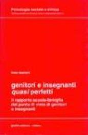 Genitori e insegnanti «Quasi» perfetti. Il rapporto scuola-famiglia dal punto di vista di genitori e insegnanti