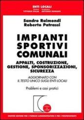 Impianti sportivi comunali. Appalti, costruzione, gestione, sponsorizzazioni, sicurezza. Aggiornato con il Testo Unico sugli enti locali. Problemi e casi pratici