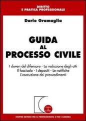 Guida al processo civile. I doveri del difensore. La redazione degli atti. Il fascicolo. I depositi. Le notifiche. L'esecuzione dei provvedimenti