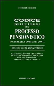 Codice delle leggi sul processo pensionistico innanzi alla Corte dei Conti. Annotato con la giurisprudenza...