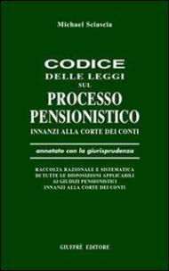 Codice delle leggi sul processo pensionistico innanzi alla Corte dei Conti. Annotato con la giurisprudenza...