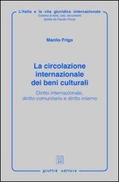 La circolazione internazionale dei beni culturali. Diritto internazionale, diritto comunitario e diritto interno