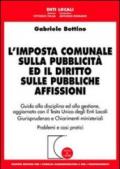 L'imposta comunale sulla pubblicità ed il diritto sulle pubbliche affissioni. Guida alla disciplina ed alla gestione...