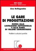 Le gare di progettazione. Guida alla licitazione sottosoglia e alla gara di valore comunitario. Problemi e soluzioni pratiche