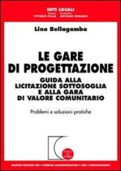 Le gare di progettazione. Guida alla licitazione sottosoglia e alla gara di valore comunitario. Problemi e soluzioni pratiche