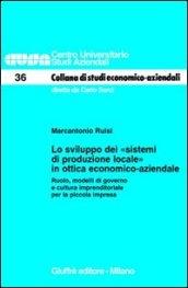 Lo sviluppo dei «sistemi di produzione locale» in ottica economico-aziendale. Ruolo, modelli di governo e cultura imprenditoriale per la piccola impresa