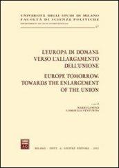 L'Europa di domani: verso l'allargamento dell'Unione-Europe tomorrow: towards the enlargement of the Union. Atti del Convegno (Milano, 15-17 febbraio 2001)