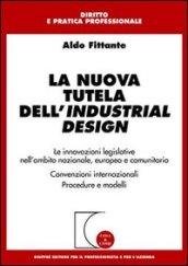 La nuova tutela dell'industrial design. Le innovazioni legislative nell'ambito nazionale, europeo e comunitario. Convenzioni internazionali. Procedure e modelli