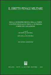 Il diritto penale militare. Nella giurisprudenza della Corte costituzionale e della Suprema Corte di Cassazione