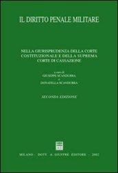 Il diritto penale militare. Nella giurisprudenza della Corte costituzionale e della Suprema Corte di Cassazione