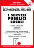 I servizi pubblici locali. Guida operativa. Organizzazione, gare, gestione delle reti, erogazione dei servizi, affidamento, aspetti fiscale e responsabilità