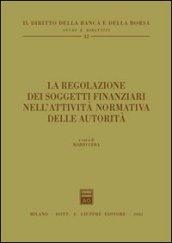 La regolazione dei soggetti finanziari nell'attività normativa delle autorità