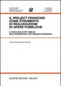 Il project financing come strumento di realizzazione di opere pubbliche. Il ruolo degli enti pubblici, degli imprenditori e del mercato finanziario. Atti
