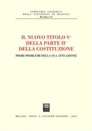 Il nuovo titolo Vc della parte II della Costituzione. Primi problemi della sua attuazione. Atti dell'Incontro di studio (Bologna, 14 gennaio 2002)