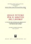 Quale futuro per il diritto del lavoro? La politica del governo: dal libro bianco al disegno di legge delega sul mercato del lavoro. Atti della Giornata di studio