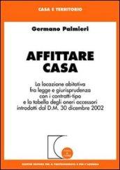 Affittare casa. La locazione abitativa fra legge e giurisprudenza con i contratti-tipo e la tabella degli oneri accessori introdotti dal D.M. 30 dicembre 2002