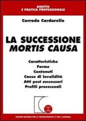 La successione mortis causa. Caratteristiche, forme, contenuti, cause di invalidità, atti post successori, profili processuali