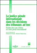 La justice penale internationale dans les decisions des tribunaux ad hoc. Etudes des Law Clinics en droit penal international