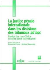 La justice penale internationale dans les decisions des tribunaux ad hoc. Etudes des Law Clinics en droit penal international