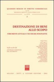 Destinazione di beni allo scopo. Strumenti attuali e tecniche innovative. Atti della Giornata di studio (Roma, 19 giugno 2003)